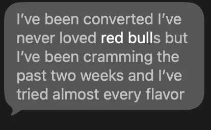 A friend's text: "I've been converted I've never loved red bulls but I've been cramming the past two weeks and I've tried almost every flavor"